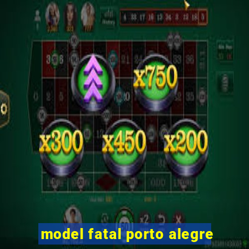 model fatal porto alegre